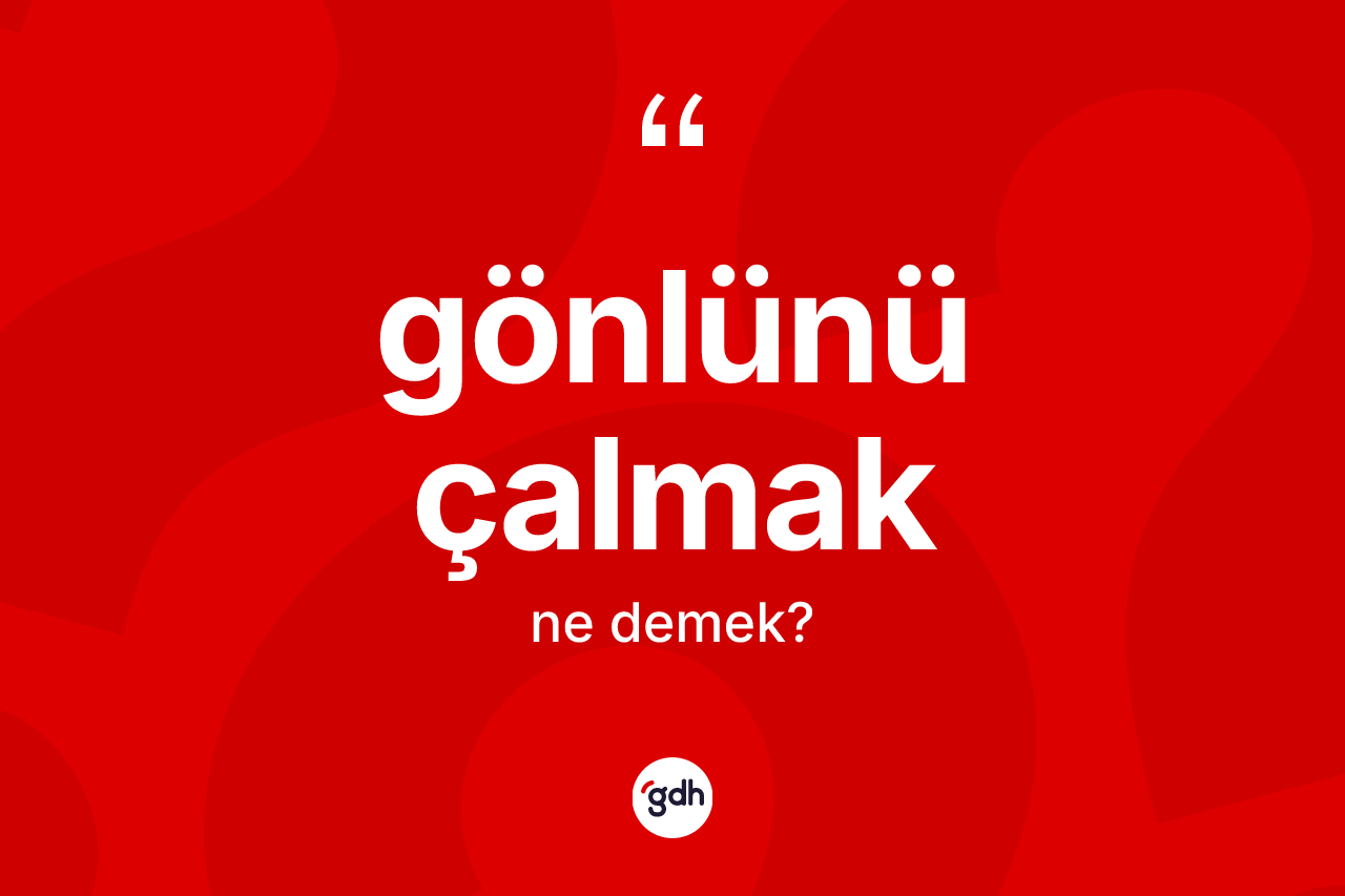 Gönlünü çalmak ifadesinin sözlükteki anlamı nedir? Gönlünü çalmak ifadesinin kaç farklı anlamı var?