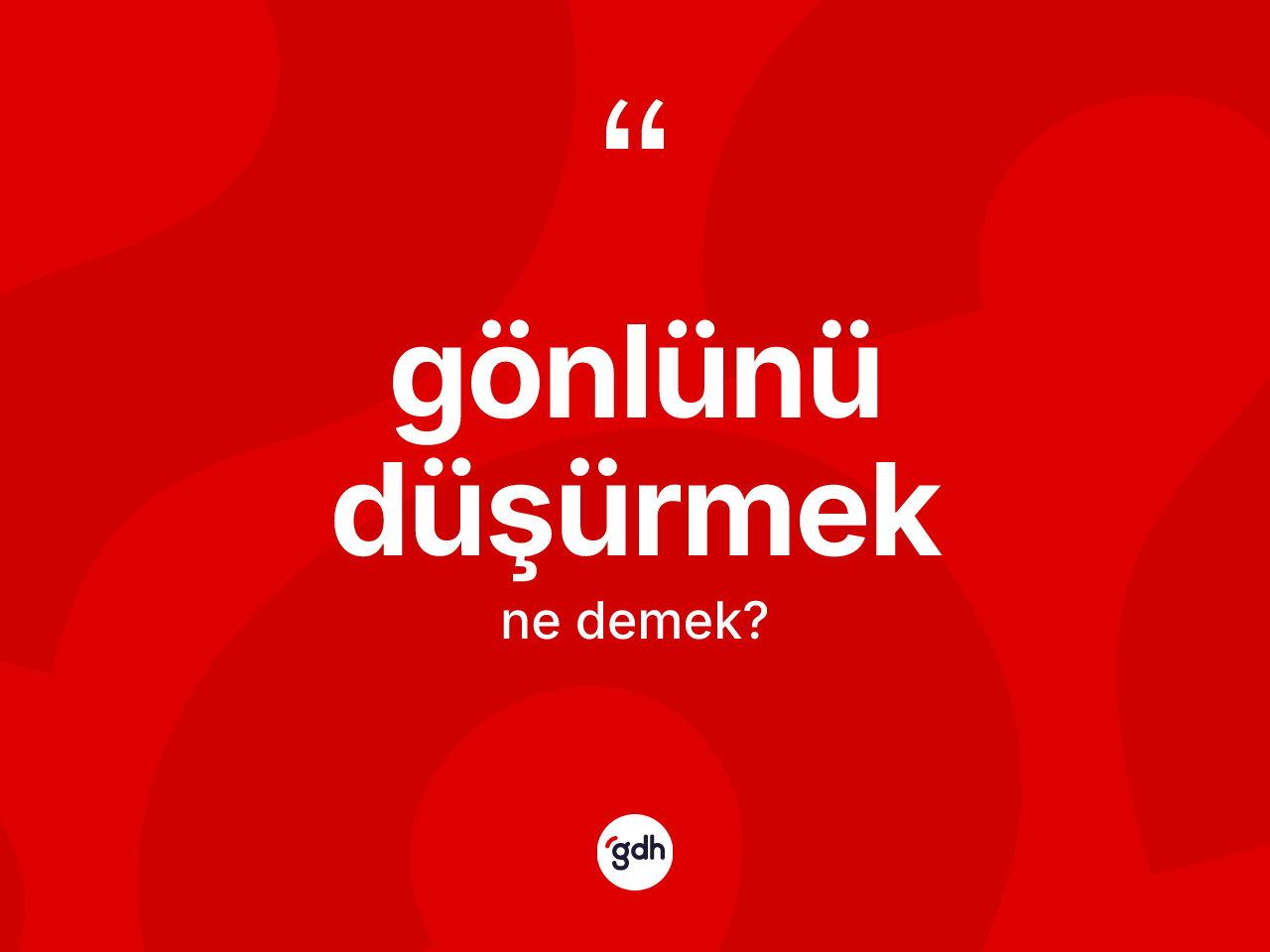 Gönlünü düşürmek ne demek? Gönlünü düşürmek sözü hangi durumlarda kullanılır?
