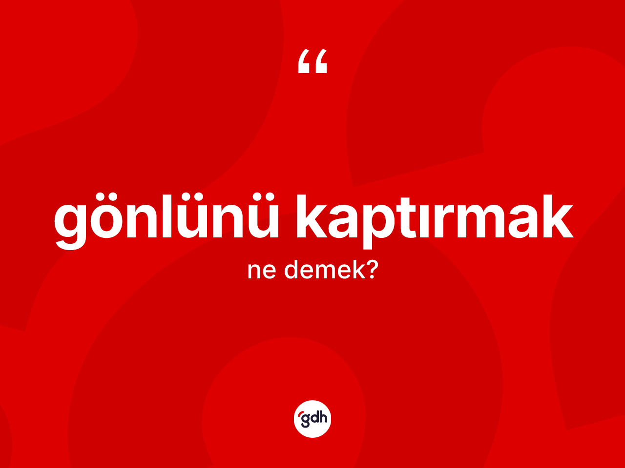 Gönlünü kaptırmak ifadesi neyi anlatır? Gönlünü kaptırmak ifadesinin TDK açıklaması nedir?