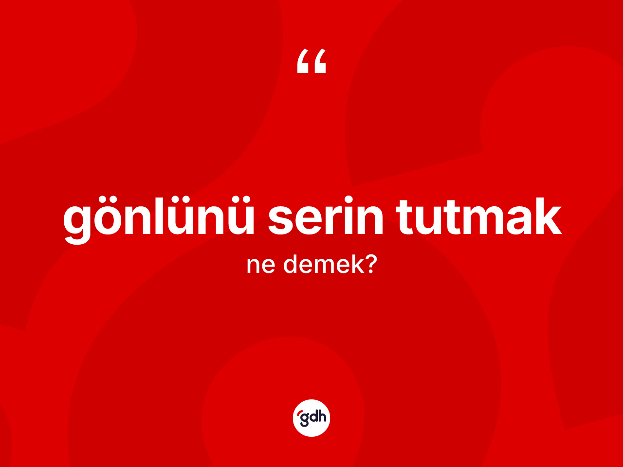 Gönlünü serin tutmak sözü ne anlama gelir? Gönlünü serin tutmak sözünün TDK'ya göre anlamı nedir?