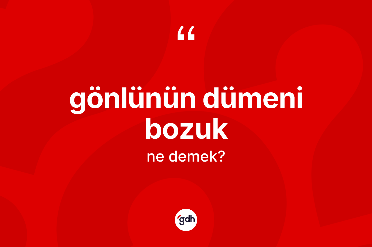 Gönlünün dümeni bozuk ifadesinin kısaca tanımı nedir? Gönlünün dümeni bozuk sözünün TDK anlamı nedir?