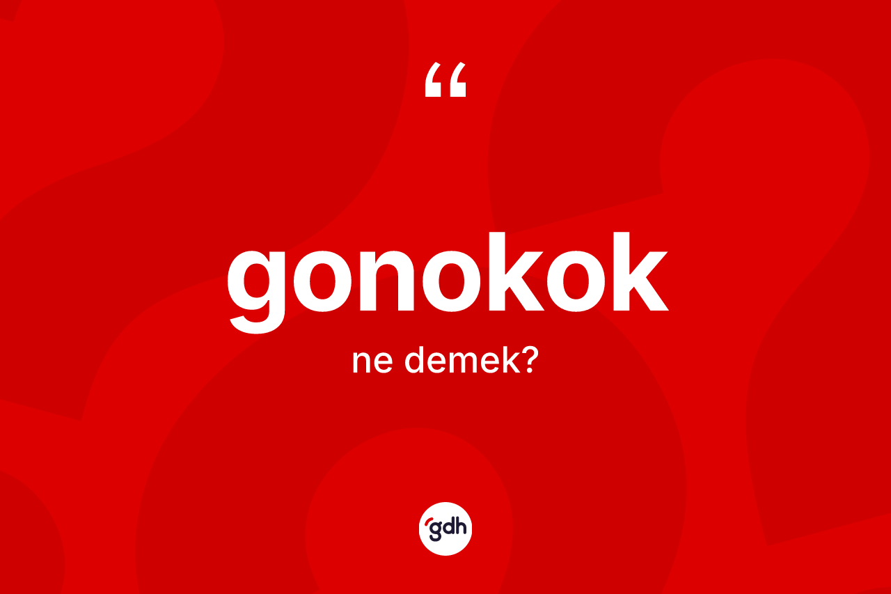 Gonokok kelimesinin sözlükteki tanımı nedir? Gonokoğun TDK'ya göre anlamı nedir?
