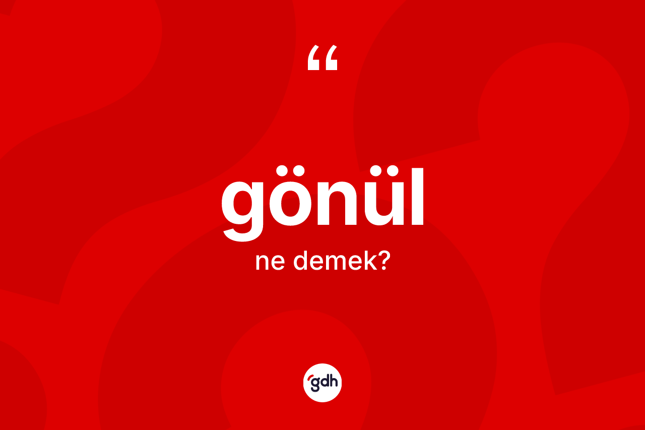 Gönül kelimesinin tanımı nedir?