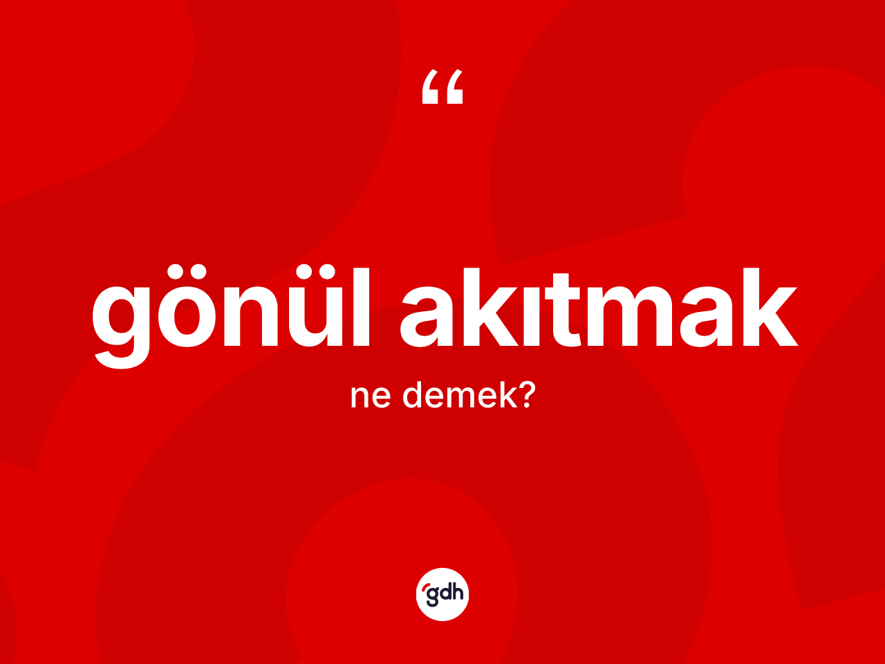 Gönül akıtmak ifadesi neyi anlatır? Gönül akıtmak ifadesinin TDK tanımı nedir?
