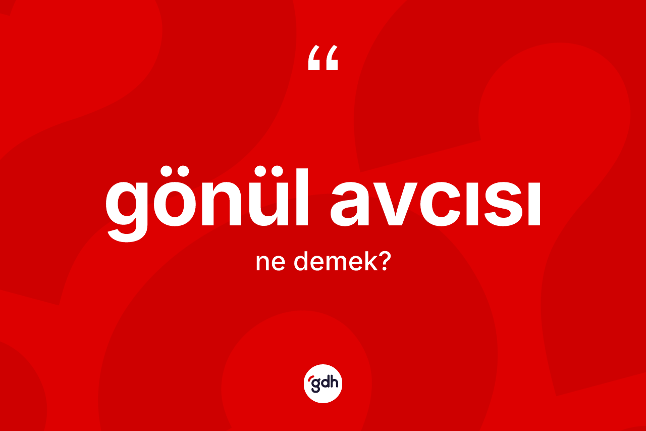 Gönül avcısı kelimesinin anlamı nedir? Gönül avcısının sözlükteki anlamı nedir?