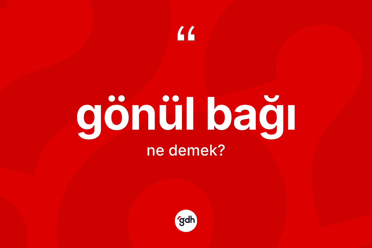 Gönül bağı kelimesinin tanımı nedir? Gönül bağının kısaca tanımı nedir?