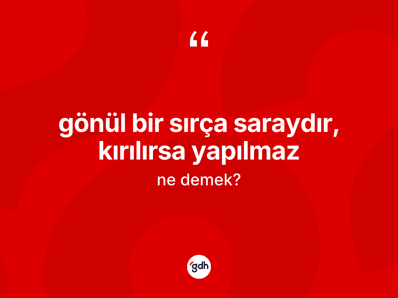 Gönül bir sırça saraydır, kırılırsa yapılmaz ifadesinin sözlükteki anlamı nedir? Gönül bir sırça saraydır, kırılırsa yapılmaz sözünün TDK açıklaması nedir?