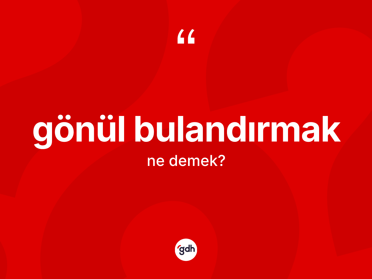 Gönül bulandırmak ifadesinin sözlükteki anlamı nedir? Gönül bulandırmak sözü hangi durumlarda kullanılır?