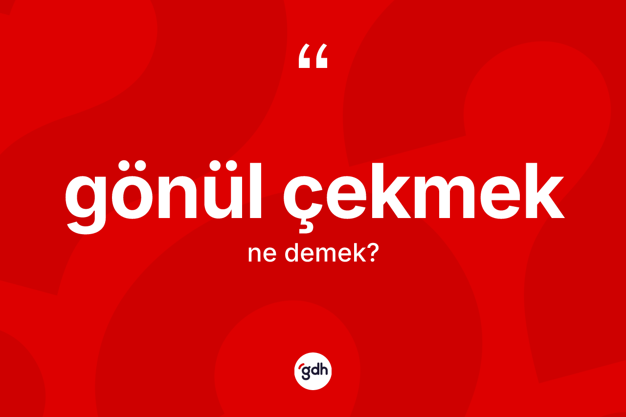Gönül çekmek ifadesinin sözlükteki anlamı nedir? Gönül çekmek ifadesinin TDK açıklaması nedir?