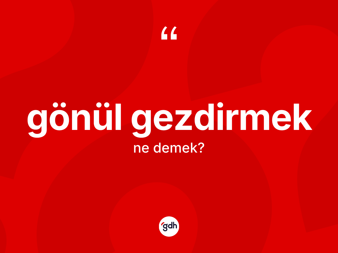 Gönül gezdirmek sözü ne demek? Gönül gezdirmek ifadesi nerede kullanılır?