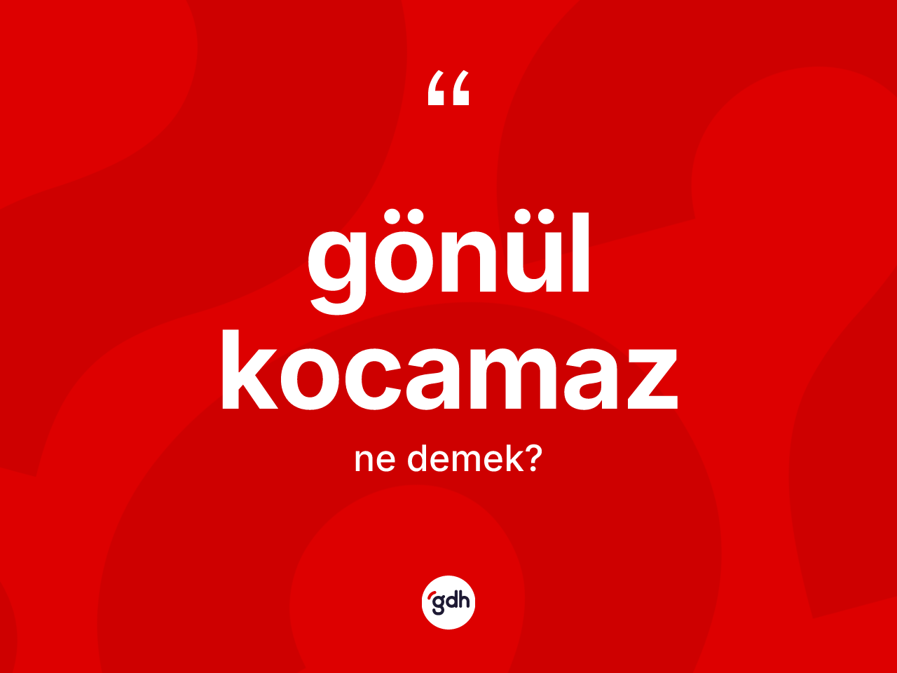 Gönül kocamaz ifadesinin tanımı nedir? Gönül kocamaz ifadesi nerede kullanılır?