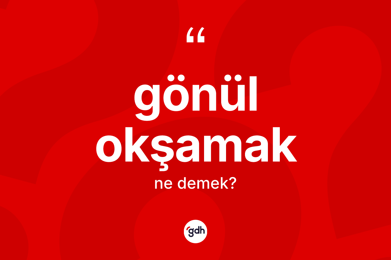 Gönül okşamak nedir? Gönül okşamak ifadesinin TDK tanımı nedir?