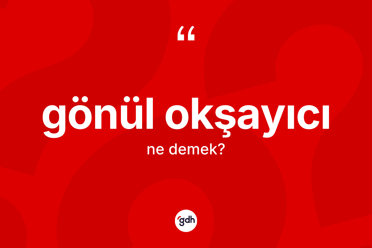 Gönül okşayıcı kelimesinin tanımı nedir? Gönül okşayıcının TDK'ya göre anlamı nedir?
