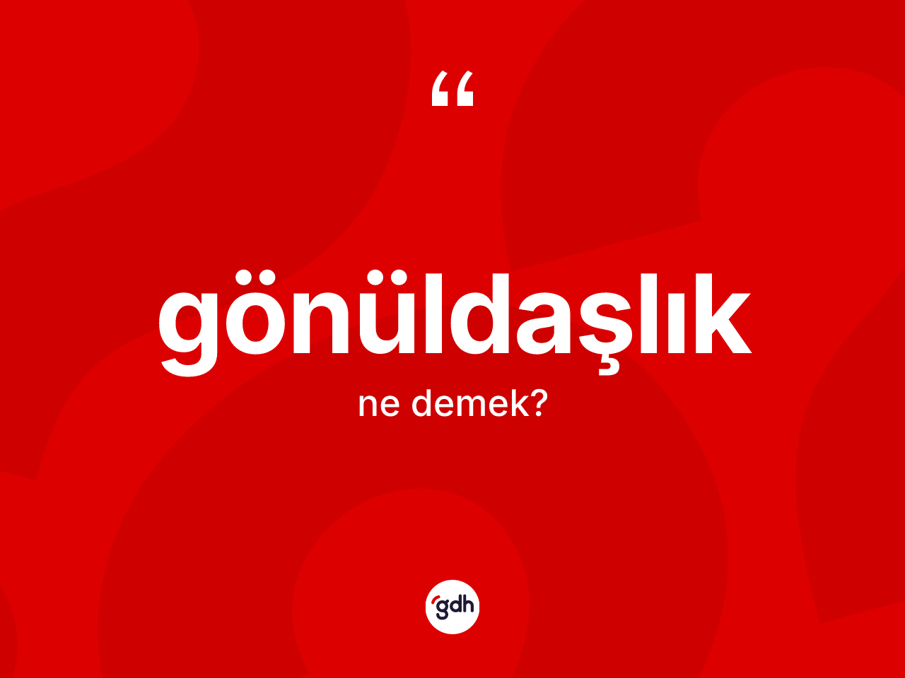 Gönüldaşlık kelimesinin sözlükteki tanımı nedir? Gönüldaşlığın TDK'ya göre anlamı nedir?