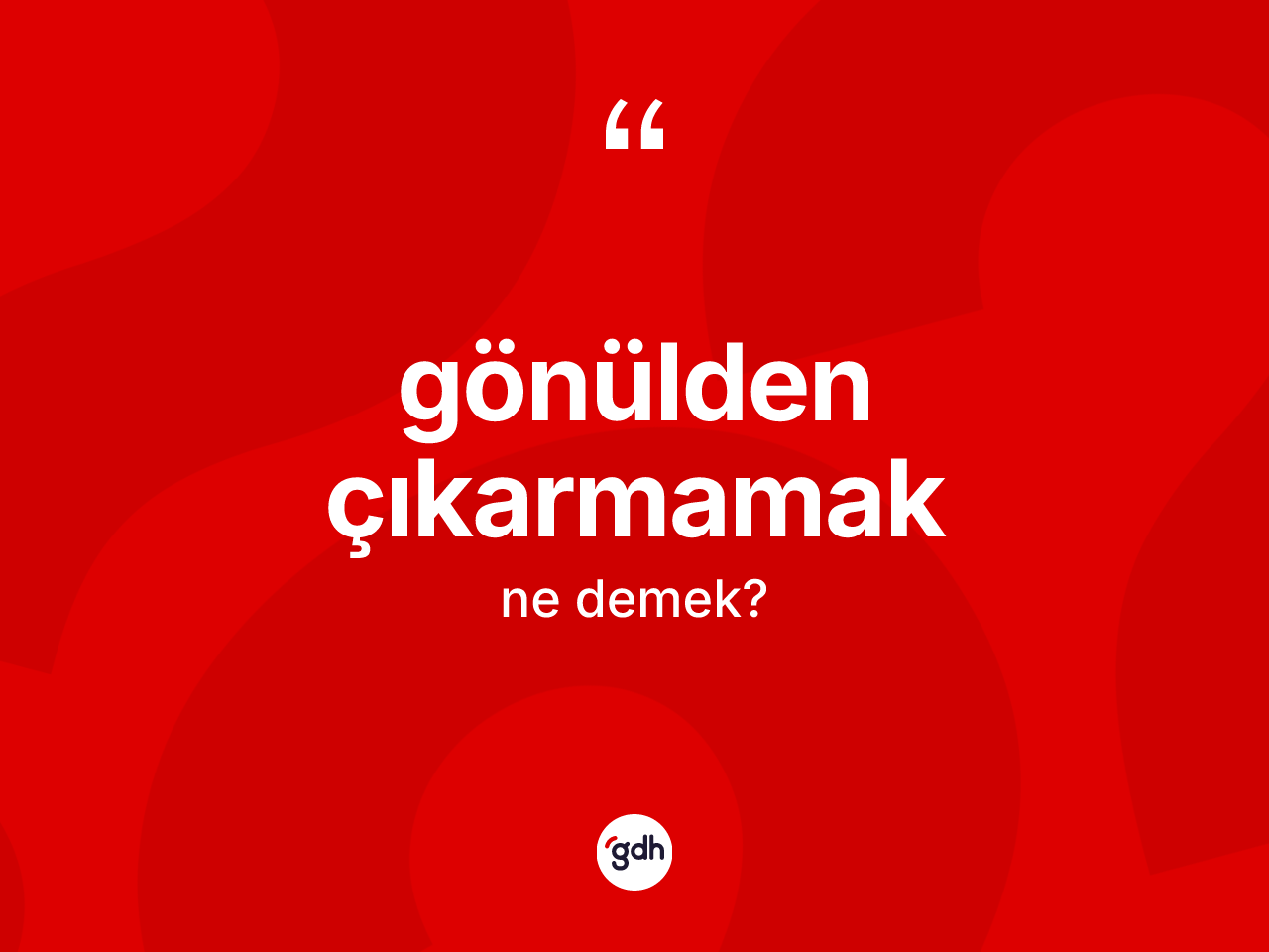 Gönülden çıkarmamak ne demek? Gönülden çıkarmamak ifadesinin kaç farklı anlamı var?