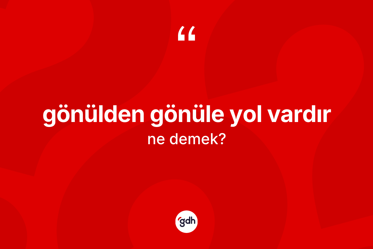Gönülden gönüle yol vardır ifadesinin kısaca anlamı nedir?