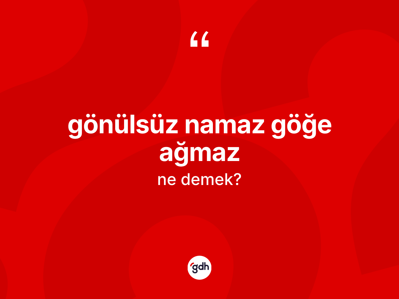 Gönülsüz namaz göğe ağmaz ifadesinin sözlükteki anlamı nedir? Gönülsüz namaz göğe ağmaz sözünün TDK anlamı nedir?