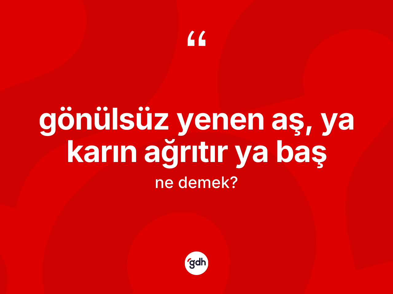 Gönülsüz yenen aş, ya karın ağrıtır ya baş ifadesinin kısaca anlamı nedir? Gönülsüz yenen aş, ya karın ağrıtır ya baş ifadesi nerede kullanılır?