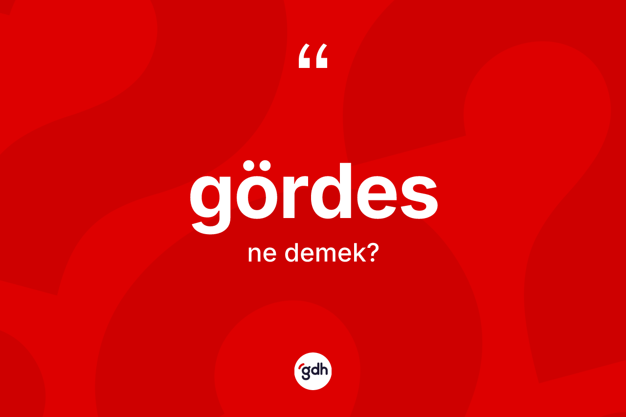 Gördes kelimesi nedir? Gördes'in kısaca tanımı nedir?