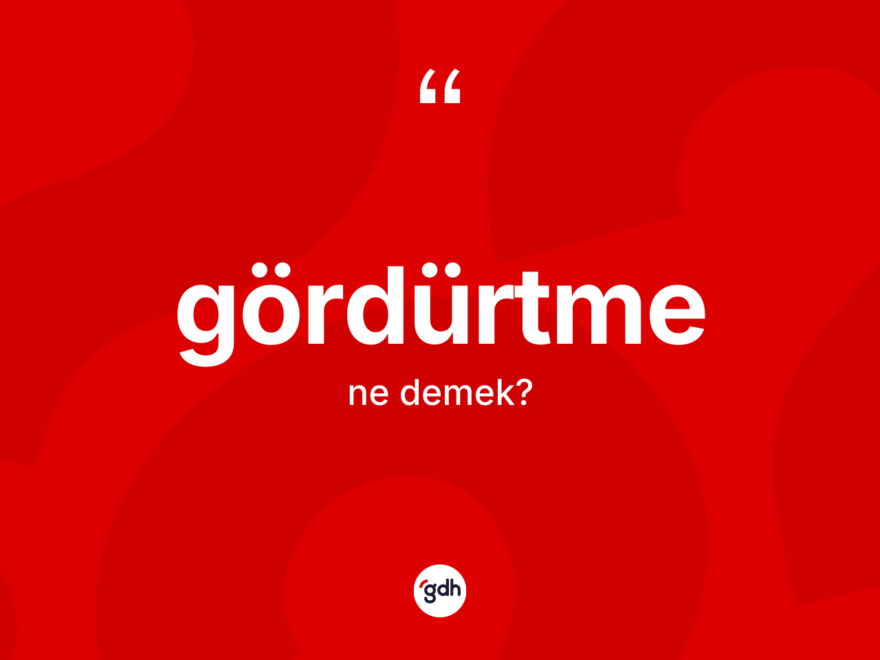Gördürtme nedir? Gördürtme kelimesinin özellikleri nelerdir?