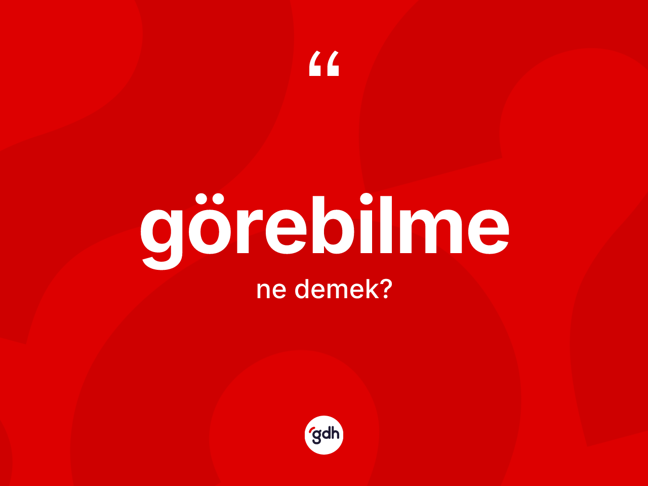 Görebilme kelimesi ne demek? Görebilmenin TDK'ya göre anlamı nedir?