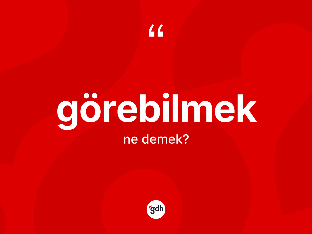 Görebilmek kelimesinin anlamı nedir? Görebilmeğin sözlükteki anlamı nedir?