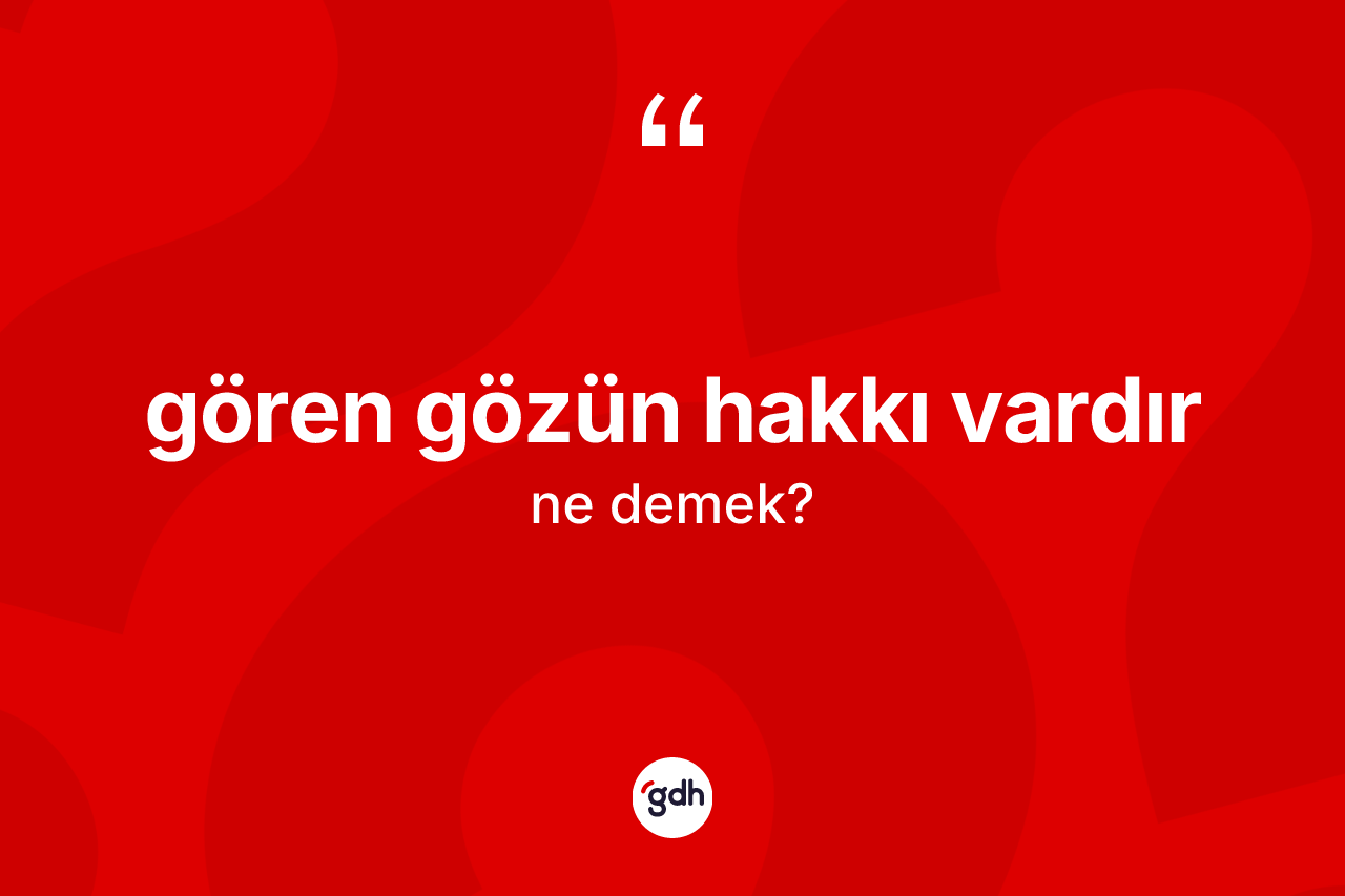 Gören gözün hakkı vardır ne demektir?