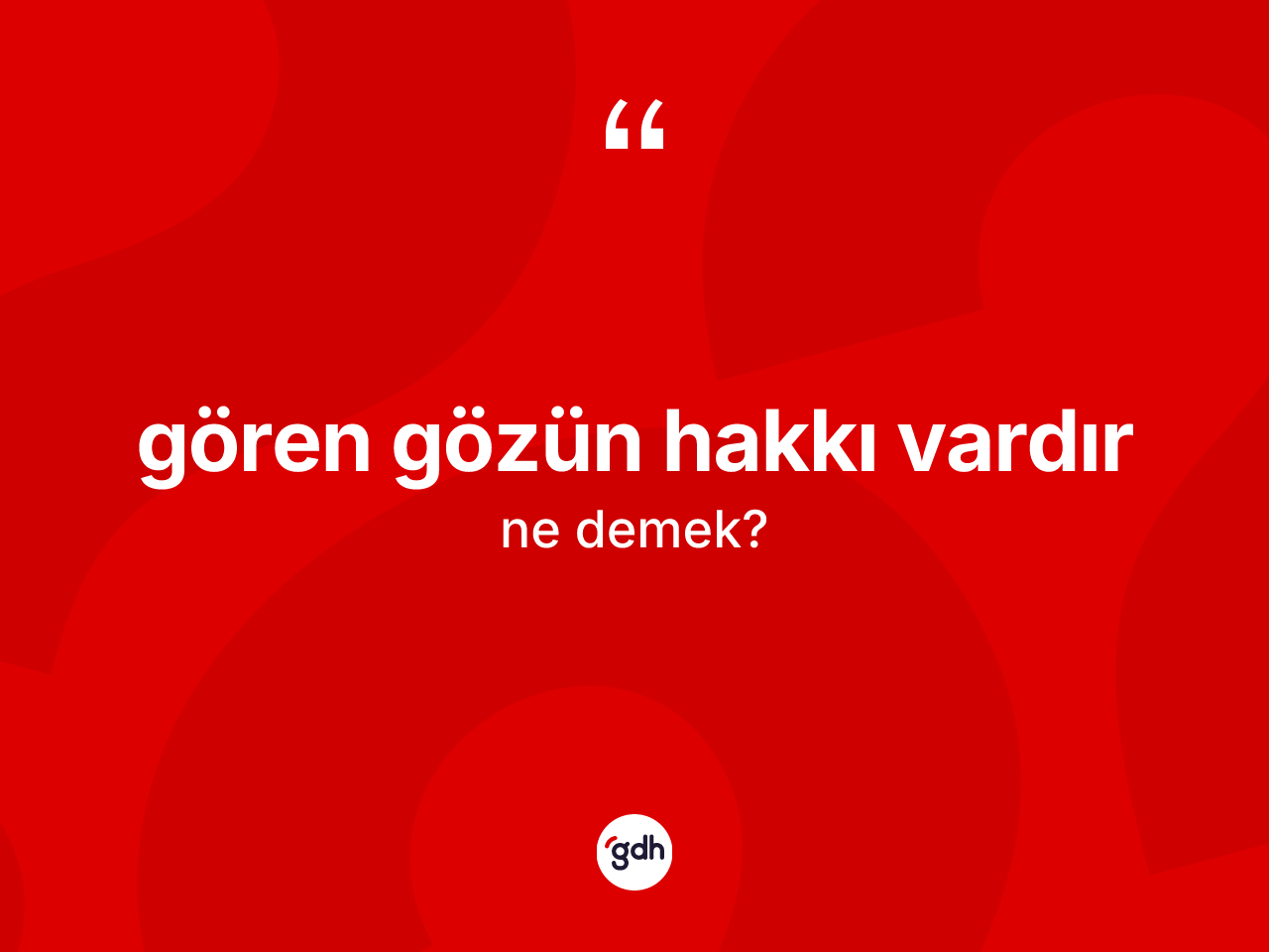 Gören gözün hakkı vardır ne demektir? Gören gözün hakkı vardır ifadesi hangi durumlarda kullanılır?