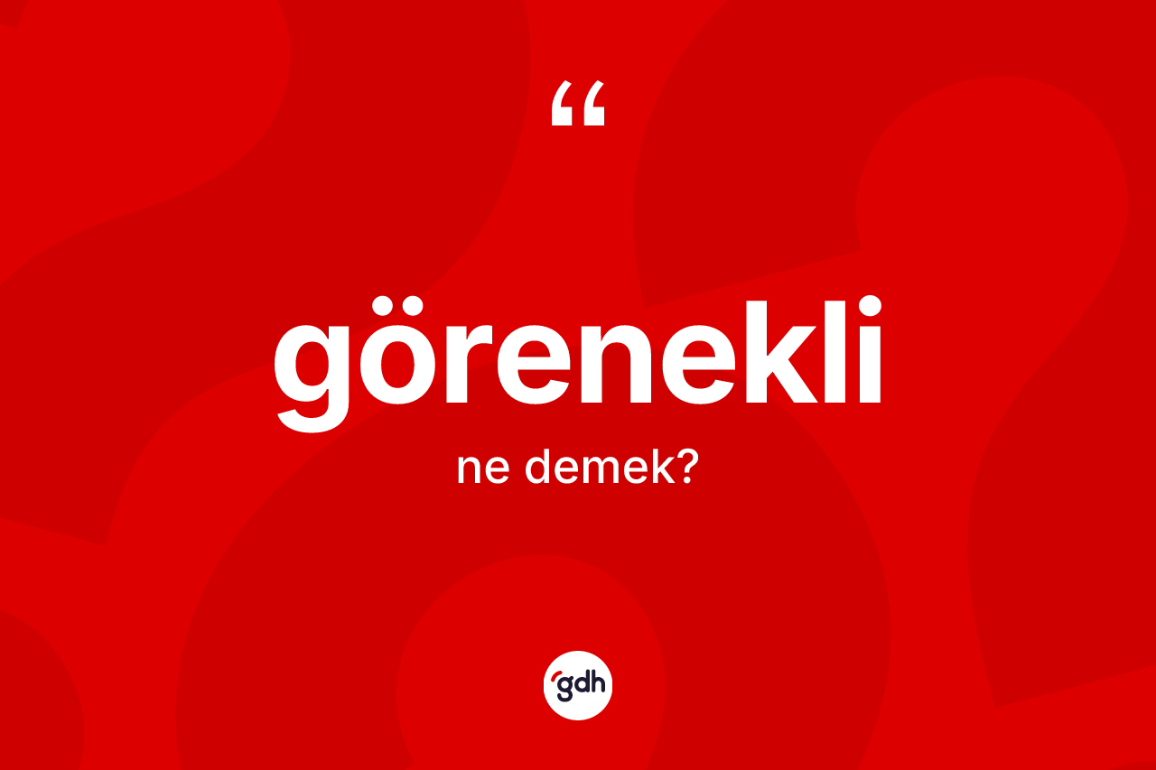 Görenekli kelimesinin anlamı nedir? Görenekli kelimesinin TDK'ya göre açıklaması nedir?