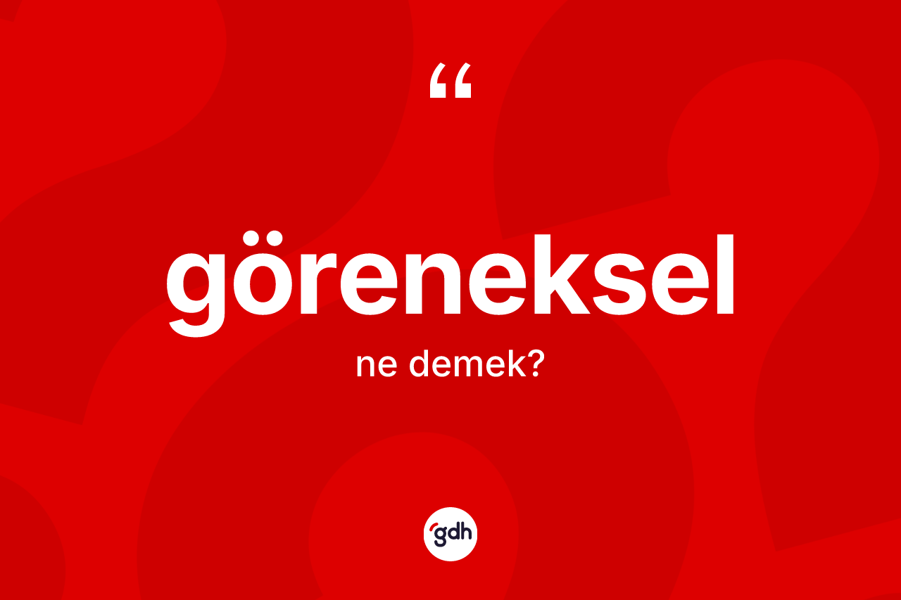 Göreneksel nedir? Göreneksel kelimesinin TDK'ya göre açıklaması nedir?