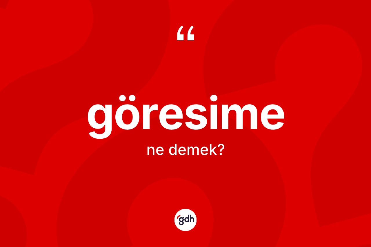 Göresime kelimesinin anlamı nedir? Göresimenin kısaca tanımı nedir?