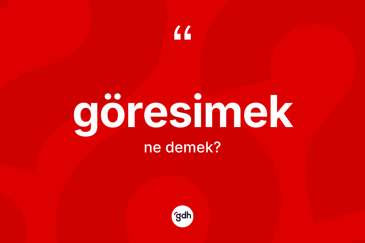 Göresimek kelimesi ne anlama gelir? Göresimeğin sözlükteki anlamı nedir?