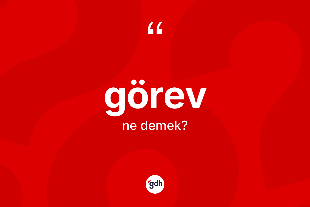 Görev kelimesinin anlamı nedir? Görevin TDK'ya göre anlamı nedir?