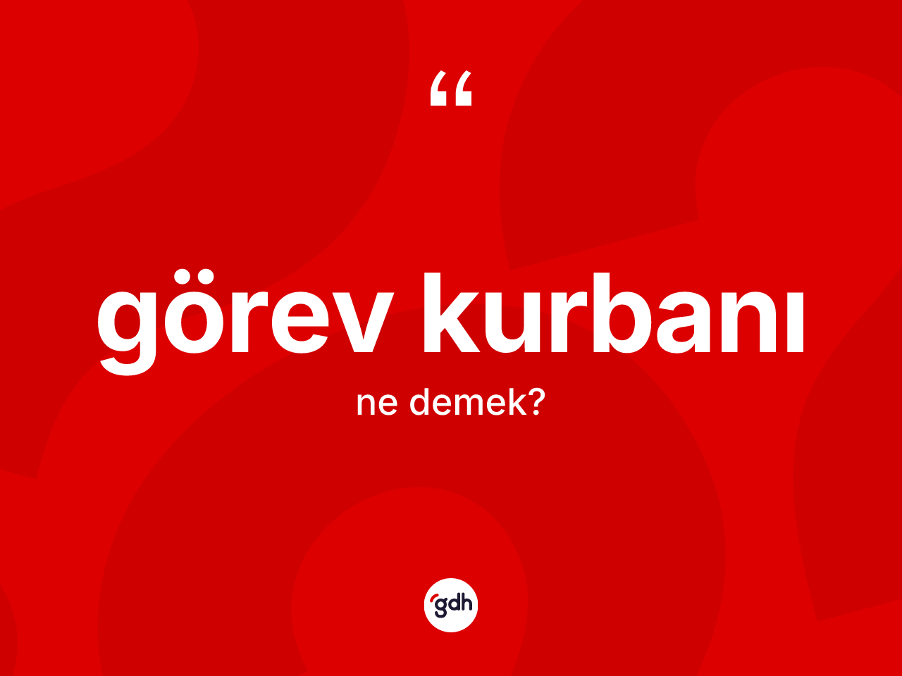 Görev kurbanı kelimesi nedir? Görev kurbanının sözlükteki anlamı nedir?