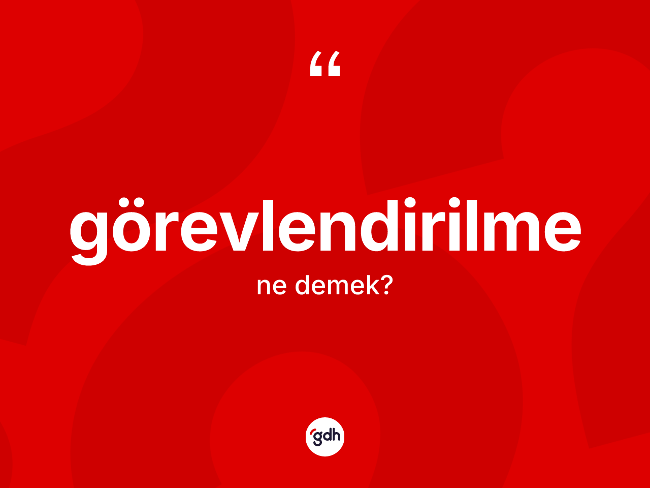 Görevlendirilme ne anlama gelir? Görevlendirilmenin TDK'ya göre anlamı nedir?