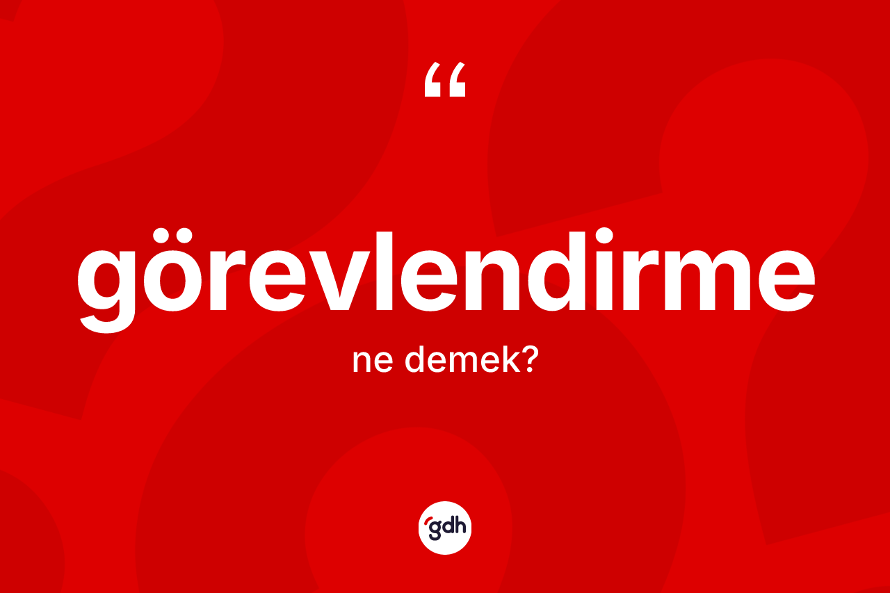 Görevlendirme kelimesi nedir?
