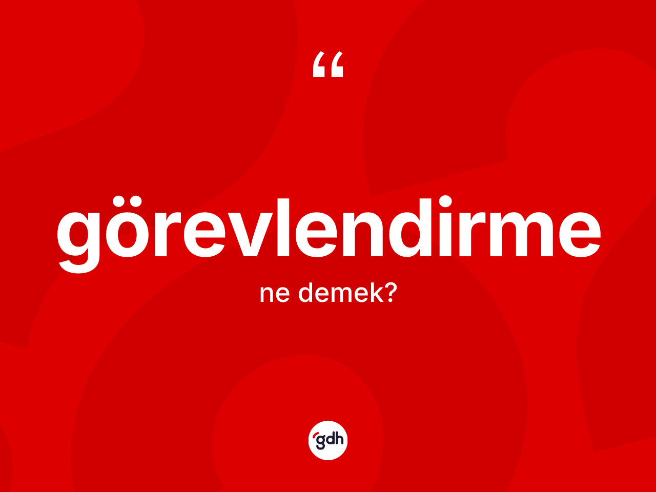 Görevlendirme kelimesi nedir? Görevlendirmenin sözlükteki anlamı nedir?