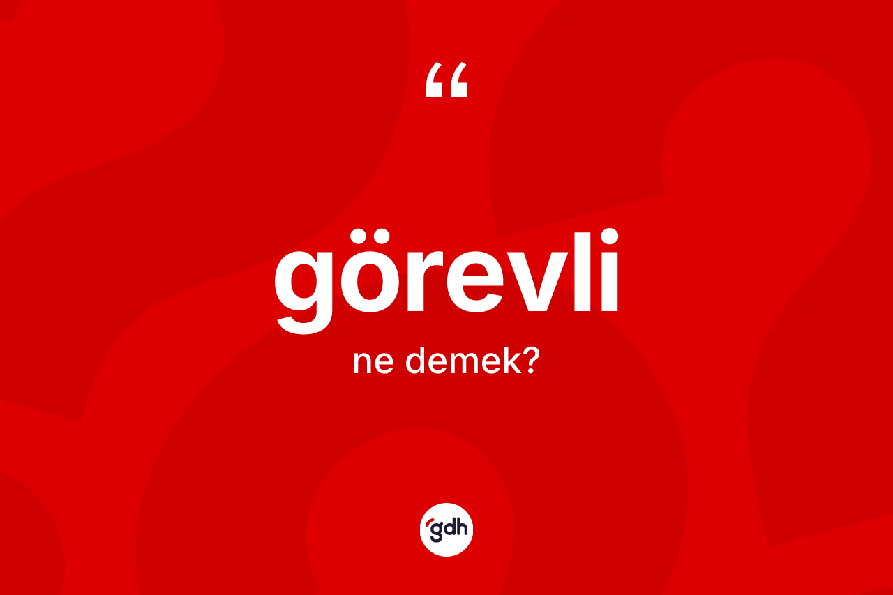 Görevli kelimesinin anlamı nedir? Görevli kelimesinin özellikleri nelerdir?