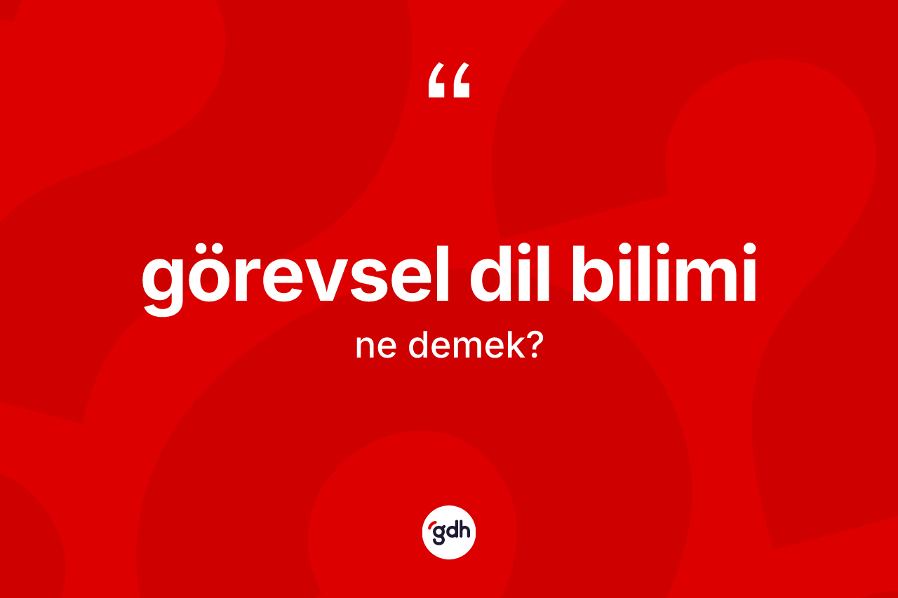 Görevsel dil bilimi nedir? Görevsel dil biliminin sözlükteki anlamı nedir?