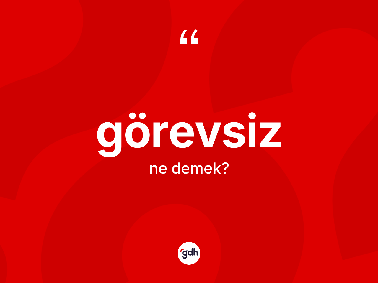 Görevsiz kelimesinin sözlükteki tanımı nedir? Görevsizin TDK'ya göre anlamı nedir?