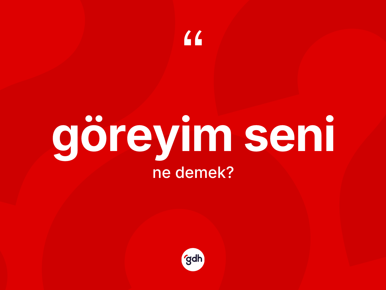 Göreyim seni nedir? Göreyim seni ifadesi nerede kullanılır?