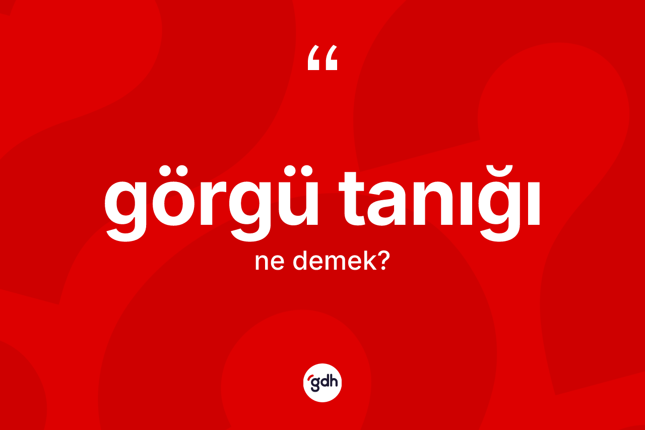 Görgü tanığı kelimesinin anlamı nedir? Görgü tanığının sözlükteki anlamı nedir?