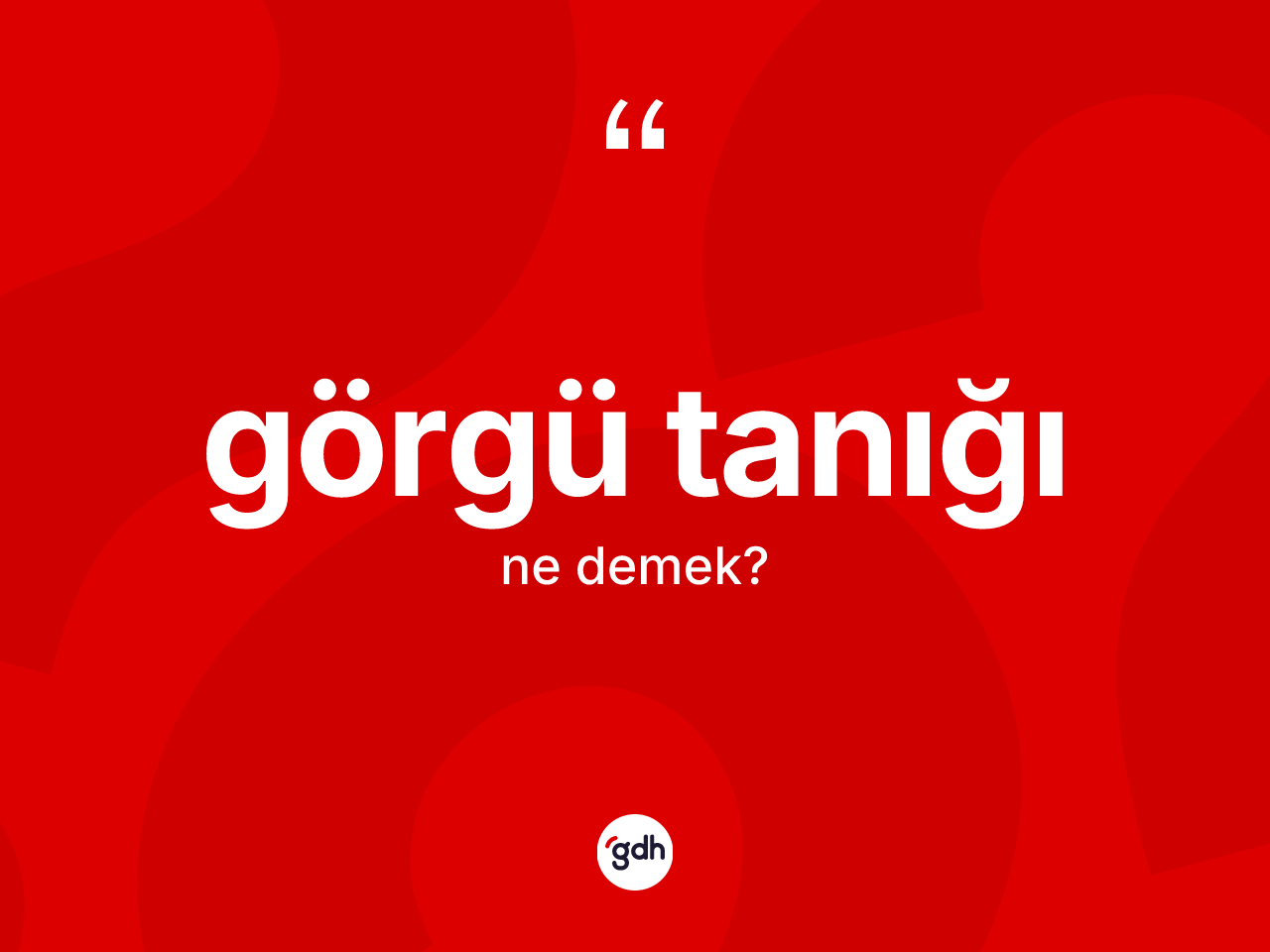 Görgü tanığı kelimesinin anlamı nedir? Görgü tanığının sözlükteki anlamı nedir?
