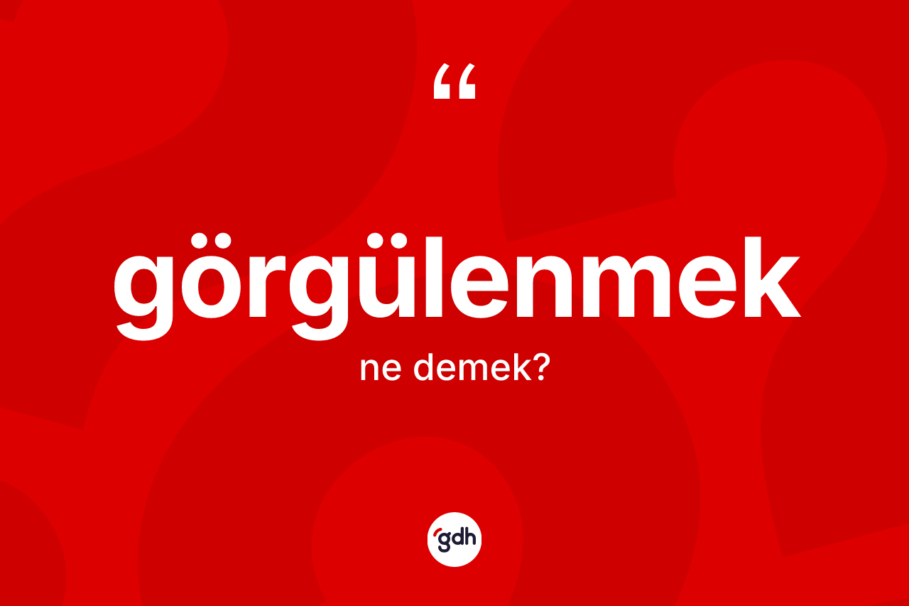 Görgülenmek kelimesi ne anlama gelir?