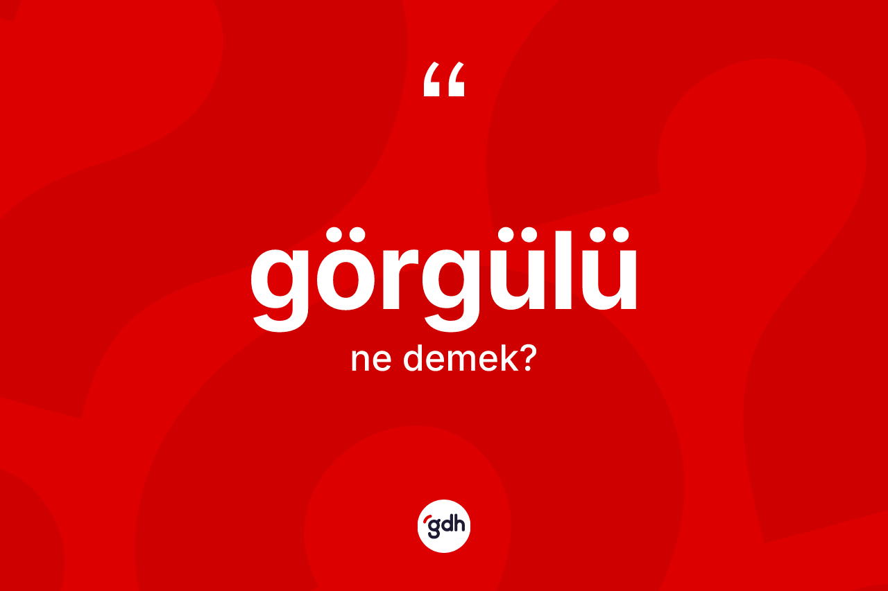 Görgülü kelimesi ne demek? Görgülü kelimesinin TDK anlamı nedir?