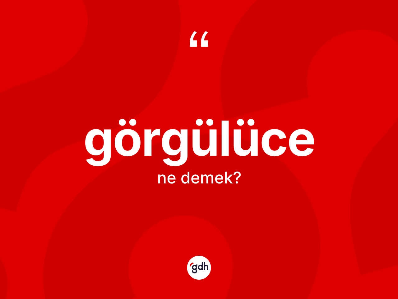 Görgülüce ne demek? Görgülücenin TDK'ya göre anlamı nedir?