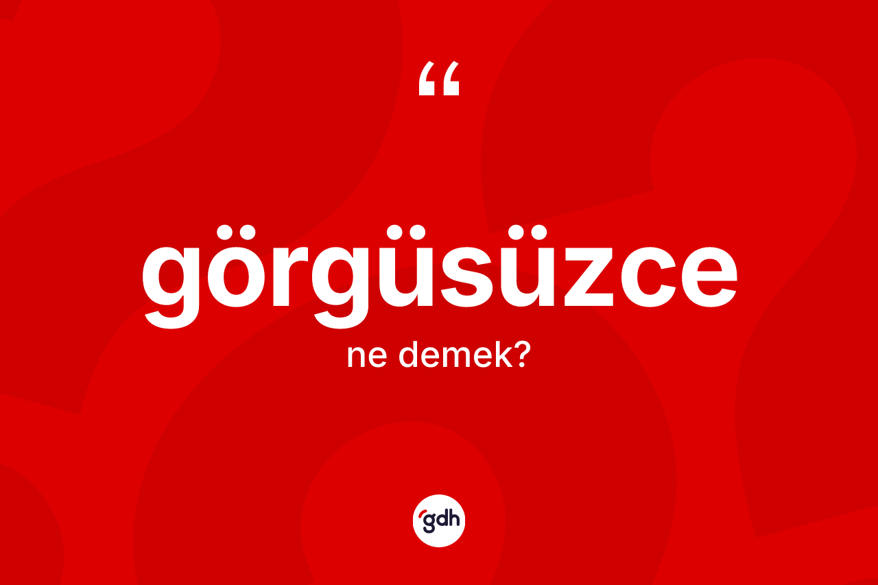 Görgüsüzce kelimesinin anlamı nedir? Görgüsüzcenin sözlükteki anlamı nedir?