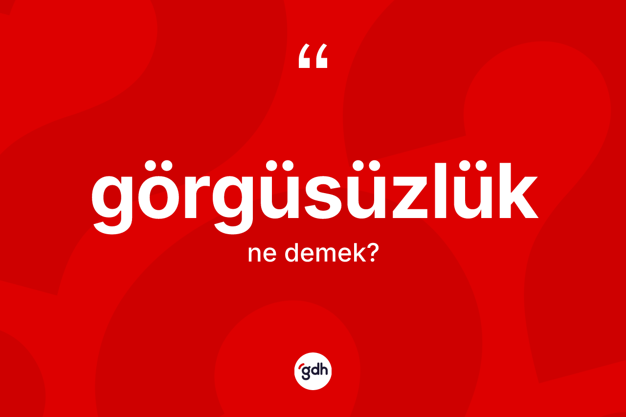 Görgüsüzlük kelimesinin anlamı nedir?