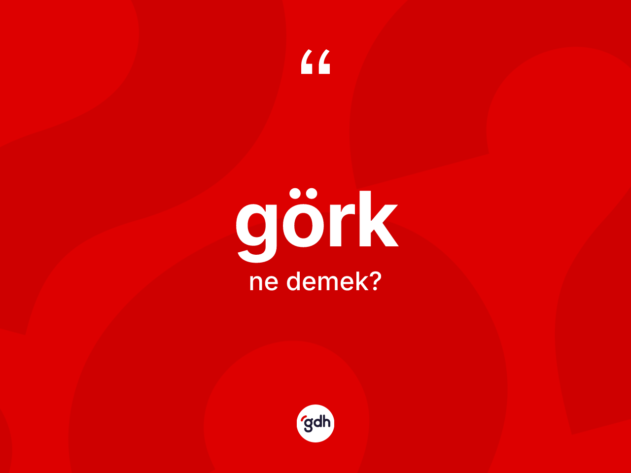Görk kelimesinin anlamı nedir? Görğün TDK'ya göre anlamı nedir?