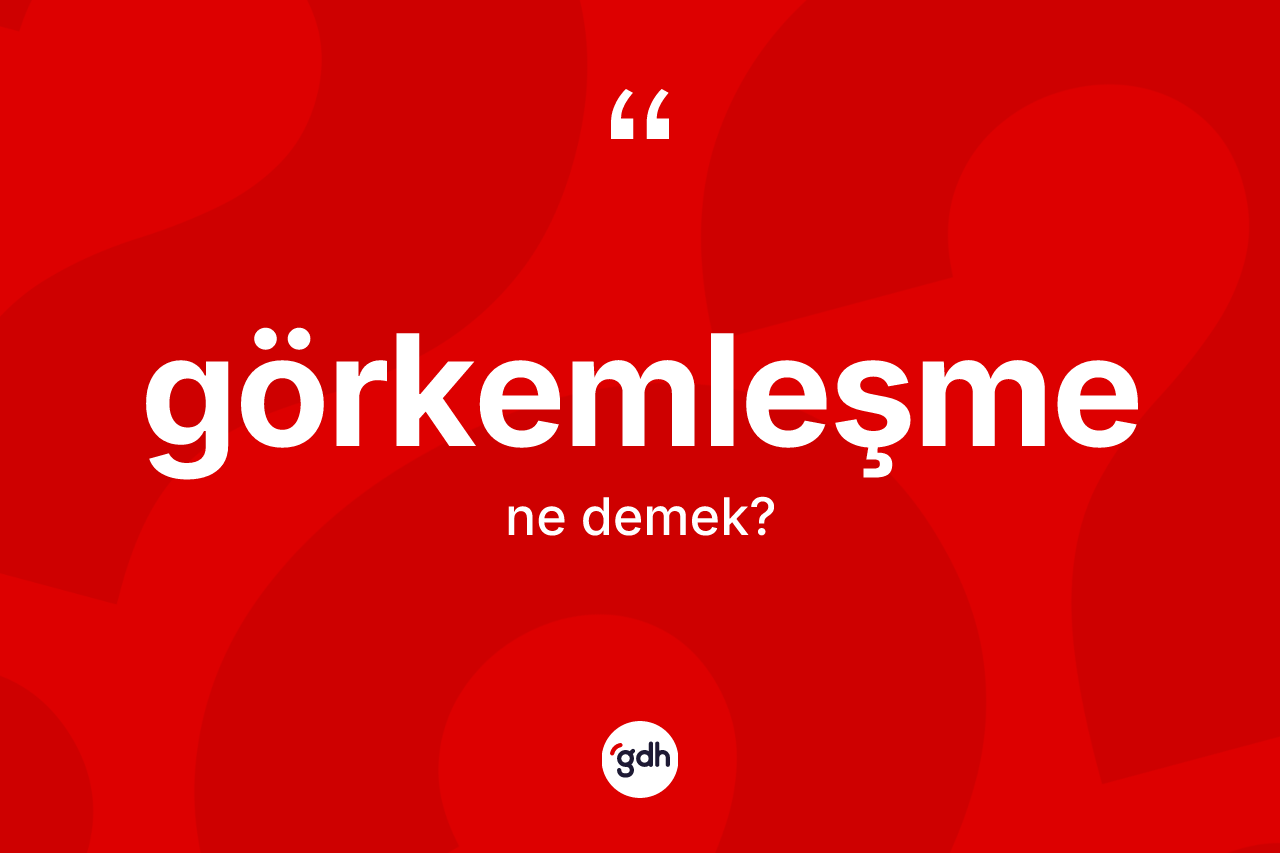 Görkemleşme kelimesinin anlamı nedir? Görkemleşmenin TDK'ya göre anlamı nedir?